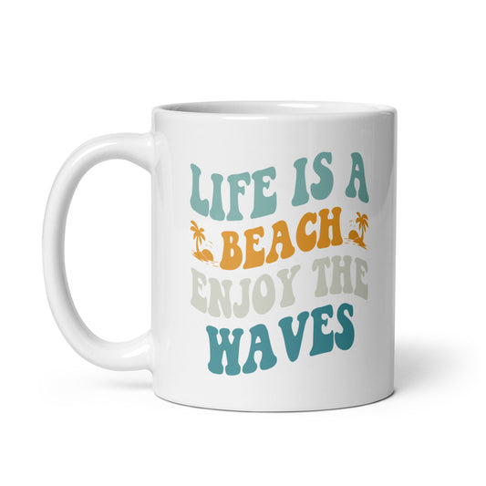 White glossy mug- Life is a Beach Enjoy Waves